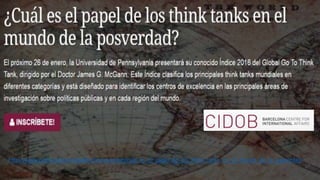 http://www.cidob.org/actividades/temas/cidob/cual_es_el_papel_de_los_think_tanks_en_el_mundo_de_la_posverdad
 