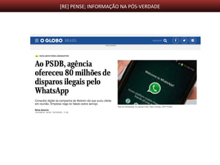 [RE] PENSE; INFORMAÇÃO NA PÓS-VERDADE
 