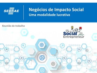 Negócios de Impacto Social
Uma modalidade lucrativa
Reunião de trabalho
 