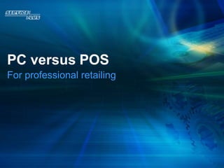 PC versus POS
For professional retailing
 