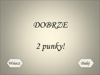 2 punky! DOBRZE Wstecz Dalej 