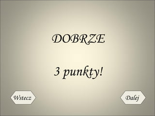 3 punkty! DOBRZE Wstecz Dalej 