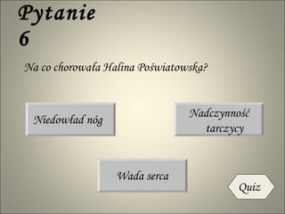 Pytanie 6 Wada serca Na co chorowała Halina Poświatowska? Niedowład nóg Quiz Nadczynność tarczycy 