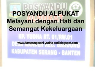 POSYANDU ALPUKAT
Melayani dengan Hati dan
Semangat Kekeluargaan

   www.kampung-seni-yudha-asri.blogspot.com
 