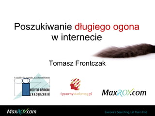 Poszukiwanie  długiego ogona  w internecie Tomasz Frontczak 