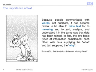 © 2014 IBM Corporation 
IBM Software 
49 
IBM SPSS Data Mining Workshop 
The importance of text 
Because people communicat...