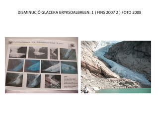 DISMINUCIÓ GLACERA BRYKSDALBREEN: 1 ) FINS 2007 2 ) FOTO 2008
 