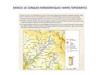 EXERCICI 10: CONQUES HIDROGRÀFIQUES I MAPES TOPOGRÀFICS
 