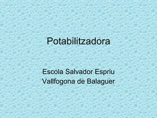 Potabilitzadora Escola Salvador Espriu Vallfogona de Balaguer 