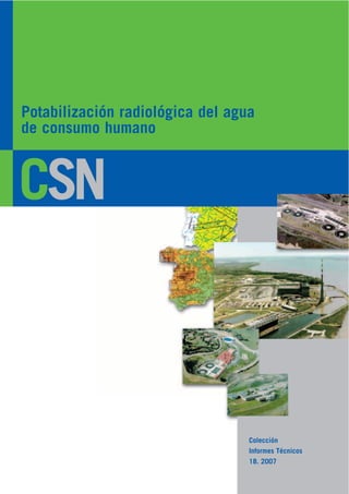 Potabilización radiológica del agua
de consumo humano



CSN



                                  Colección
                                  Informes Técnicos
                                  18. 2007
 