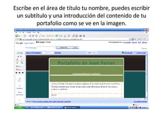 Escribe en el área de título tu nombre, puedes escribir un subtítulo y una introducción del contenido de tu portafolio como se ve en la imagen. 