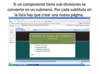 Si un componente tiene sub-divisiones se convierte en un submenú. Por cada subtítulo en la lista hay que crear una nueva página.  