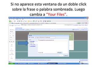 Si no aparece esta ventana da un doble click sobre la frase o palabra sombreada. Luego cambia a  “Your Files” . 
