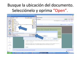 Busque la ubicación del documento. Selecciónelo y oprima  “Open”.  