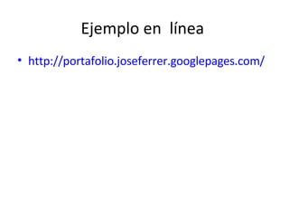 Ejemplo en  línea  http://portafolio.joseferrer.googlepages.com/ 