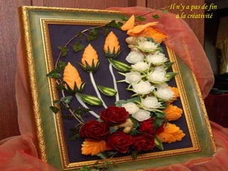 Il n’y a pas de fin
à la créativité

 