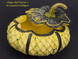 Chaque chef d’œuvres a
un concepteur intélligent

 