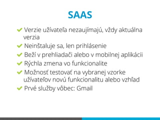 SAAS
Verzie užívateľa nezaujímajú, vždy aktuálna
verzia
Neinštaluje sa, len prihlásenie
Beží v prehliadači alebo v mobilne...
