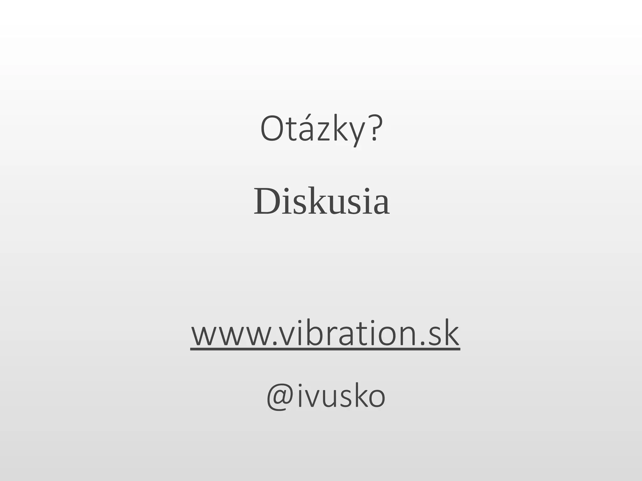 Otázky?
www.vibration.sk
@ivusko
Diskusia
 