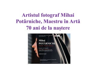 Artistul fotograf Mihai
Potârniche, Maestru în Artă
70 ani de la naștere
.
 