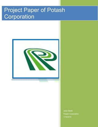 Jotan Banik
Potash Corporation
1/18/2014
Project Paper of Potash
Corporation
 