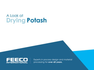 Potash
Experts in process design and material
processing for over 60 years.
Drying
A Look at
 
