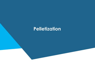 Pelletization
 