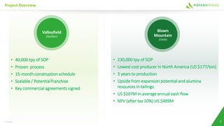 Project Overview
5
• 40,000 tpy of SOP
• Proven process
• 15-month construction schedule
• Scalable / Potential franchise
• Key commercial agreements signed
• 230,000 tpy of SOP
• Lowest cost producer in North America (US $177/ton)
• 3 years to production
• Upside from expansion potential and alumina
resources in tailings
• US $107M in average annual cash flow
• NPV (after tax 10%) US $489M
Valleyfield
(Quebec)
Blawn
Mountain
(Utah)
TSX:PRK
 