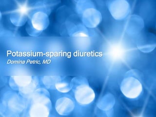 Domina Petric, MD
Potassium-sparing diuretics
 