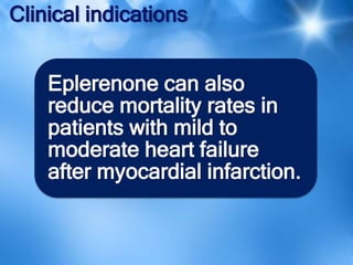 Clinical indications
Eplerenone can also
reduce mortality rates in
patients with mild to
moderate heart failure
after myocardial infarction.
 