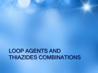 LOOP AGENTS AND
THIAZIDES COMBINATIONS
 