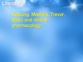 Literature
• Katzung, Masters, Trevor.
Basic and clinical
pharmacology.
 