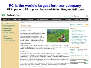 PC is the world's largest fertilizer company
#1 in potash, #3 in phosphate and #4 in nitrogen fertilizers

 