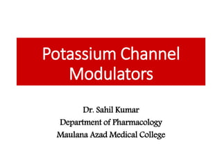 Potassium Channel
Modulators
Dr. Sahil Kumar
Department of Pharmacology
Maulana Azad Medical College
 