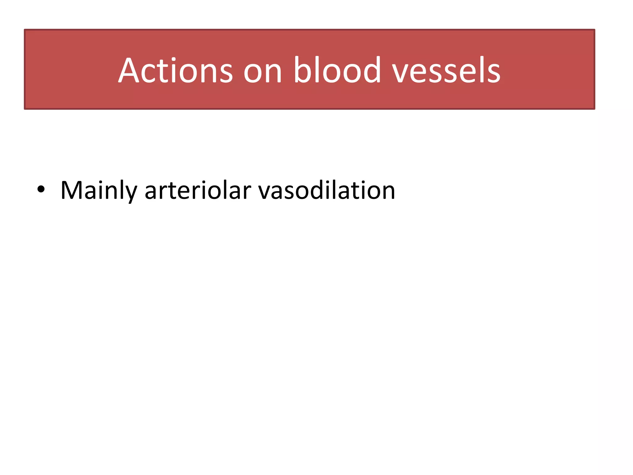 Actions on blood vessels


• Mainly arteriolar vasodilation
 