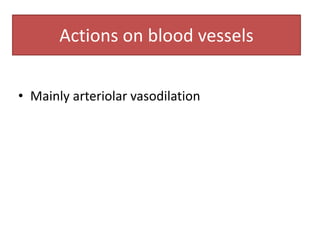 Actions on blood vessels


• Mainly arteriolar vasodilation
 