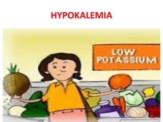 HYPOKALEMIA
 