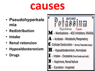 causes
• Pseudohyperkale
mia
• Redistribution
• Intake
• Renal retension
• Hypoaldosteronism
• Drugs
 