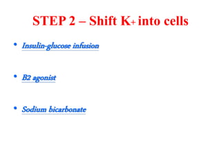 STEP 2 – Shift K+ into cells
• Insulin-glucose infusion
• B2 agonist
• Sodium bicarbonate
 