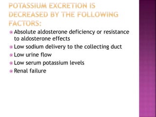  Absolute aldosterone deficiency or resistance
to aldosterone effects
 Low sodium delivery to the collecting duct
 Low urine flow
 Low serum potassium levels
 Renal failure
 