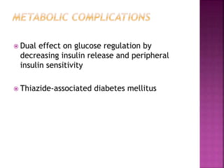  Dual effect on glucose regulation by
decreasing insulin release and peripheral
insulin sensitivity
 Thiazide-associated diabetes mellitus
 