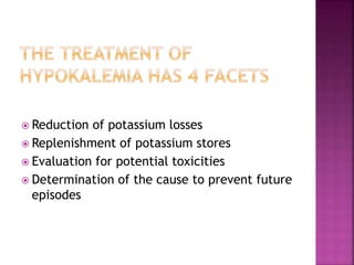  Reduction of potassium losses
 Replenishment of potassium stores
 Evaluation for potential toxicities
 Determination of the cause to prevent future
episodes
 