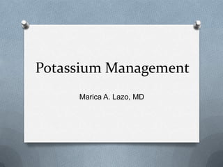 Potassium Management
     Marica A. Lazo, MD
 
