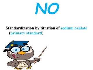 NO
Standardization by titration of sodium oxalate
(primary standard)
 