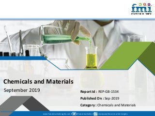 www.futuremarketinsights.com I @futuremarketins I /company/future-market-insights
© 2019 Future Market Insights, All Rights Reserved
Chemicals and Materials
September 2019 Report Id : REP-GB-1534
Published On : Sep-2019
Category : Chemicals and Materials
www.futuremarketinsights.com I @futuremarketins I /company/future-market-insights
 