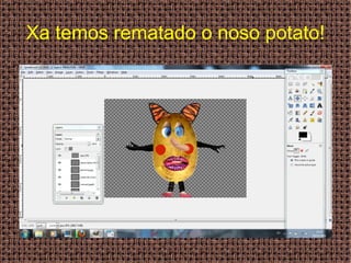 Xa temos rematado o noso potato! 