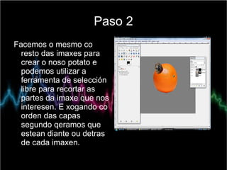 Paso 2
Facemos o mesmo co
  resto das imaxes para
  crear o noso potato e
  podemos utilizar a
  ferramenta de selección
 ...