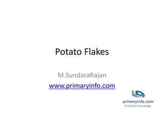 Potato Flakes
M.SundaraRajan
www.primaryinfo.com
 