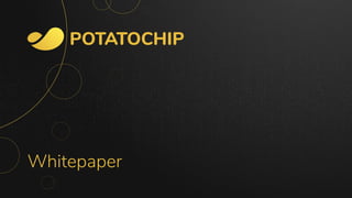 POTATOCHIP
Whitepaper
 
