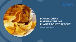 POTATO CHIPS
MANUFACTURING
PLANT PROJECT REPORT
SOURCE: IMARC GROUP
 
